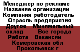 Менеджер по рекламе › Название организации ­ Компания-работодатель › Отрасль предприятия ­ Другое › Минимальный оклад ­ 1 - Все города Работа » Вакансии   . Кемеровская обл.,Прокопьевск г.